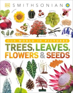 Trees, Leaves, Flowers and Seeds A Visual Encyclopedia of the Plant Kingdom